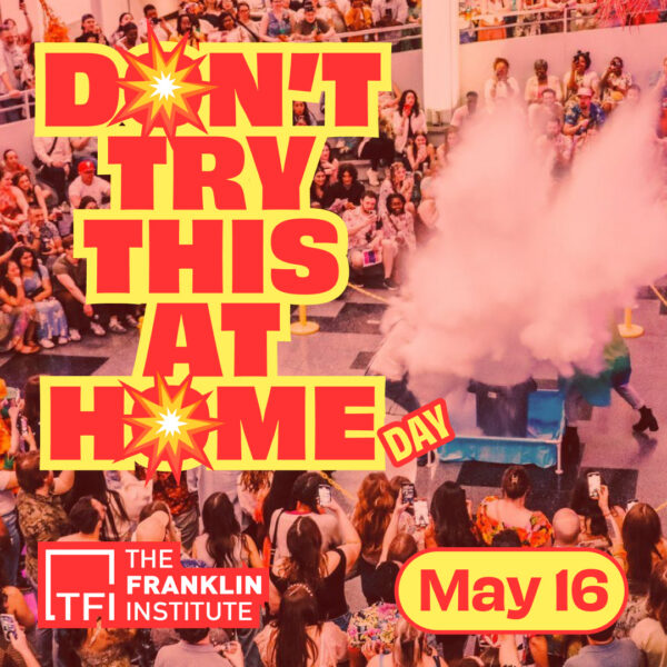 The Franklin Institute Presents: Don’t Try This at Home Day